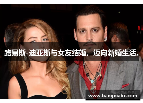 路易斯-迪亚斯与女友结婚，迈向新婚生活。